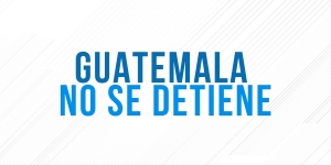 GUATEMALA NO SE DETIENE